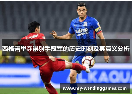 西格诺里夺得射手冠军的历史时刻及其意义分析