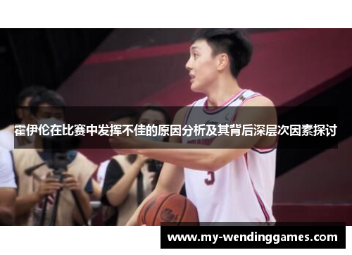 霍伊伦在比赛中发挥不佳的原因分析及其背后深层次因素探讨