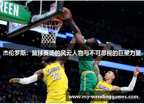 杰伦罗斯：篮球赛场的风云人物与不可忽视的巨星力量